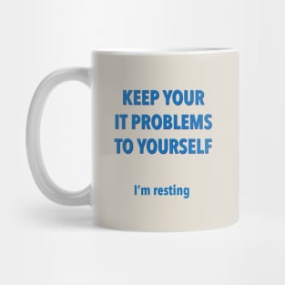 Keep Your IT Problems To Yourself I’m Resting Mug